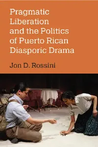 Buy Pragmatic Liberation and the Politics of Puerto Rican Diasporic Drama (English, Jon D. Rossini) — BookShops.in