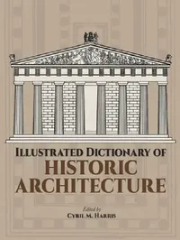 Buy Illustrated Dictionary of Historic Architecture (English, Cyril M. Harris) — BookShops.in