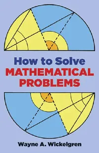Buy How to Solve Mathematical Problems by Wayne A. Wickelgren | Dover Books on Mathematics | Hardcover | 9780486284330 — BookShops.in