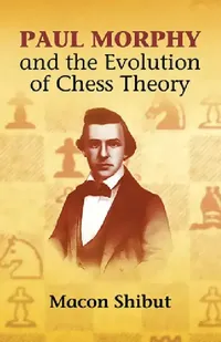 Buy Paul Morphy and the Evolution of Chess Theory (English, Macon Shibut) — BookShops.in