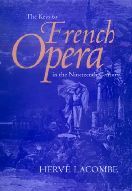 The Keys to French Opera in the Nineteenth Century (English, Hervé Lacombe | Edward Schneider)