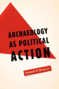 Buy Archaeology as Political Action (English, Randall H. McGuire) — BookShops.in