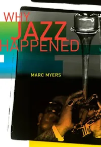 Buy Why Jazz Happened by Marc Myers | Hardcover | University of California Press | Social History of Jazz | Indian Edition — BookShops.in