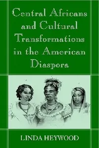 Buy Central Africans and Cultural Transformations in the American Diaspora (English, Linda M. Heywood | Jan Vansina) — BookShops.in