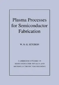 Buy Plasma Processes for Semiconductor Fabrication (English, W. N. G. Hitchon | Haroon Ahmad | Michael Pepper) — BookShops.in
