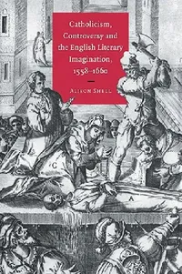 Buy Catholicism, Controversy and the English Literary Imagination, 1558 1660 (English, Alison Shell) — BookShops.in