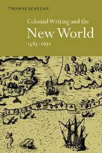 Buy Colonial Writing and the New World, 1583 1671 (English, Thomas J. Scanlan) — BookShops.in