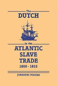 Buy The Dutch in the Atlantic Slave Trade, 1600 1815 (English, Johannes M. Postma | Postma Johannes) — BookShops.in