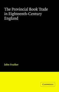 Buy The Provincial Book Trade in Eighteenth-Century England (English, John Feather) — BookShops.in