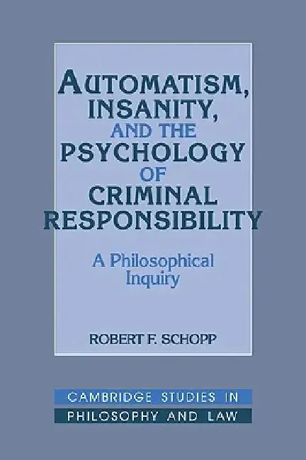 Automatism, Insanity, and the Psychology of Criminal Responsibility (English, Robert F. Schopp)