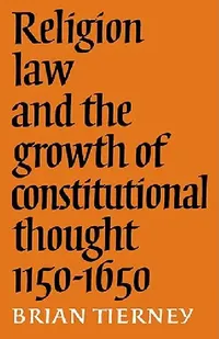 Buy Religion, Law and the Growth of Constitutional Thought, 1150-1650 (English, Brian Tierney) — BookShops.in