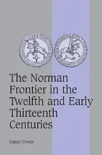 Buy The Norman Frontier in the Twelfth and Early Thirteenth Centuries (English, Daniel Power) — BookShops.in