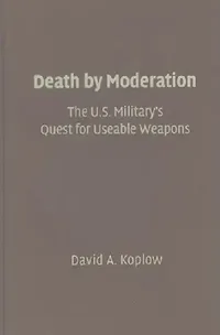 Buy The U.S. Military's Quest for Useable Weapons (English, David A. Koplow) — BookShops.in