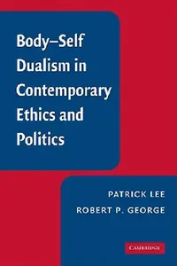 Buy Body-Self Dualism in Contemporary Ethics and Politics (English, Patrick Lee | Robert P. George) — BookShops.in