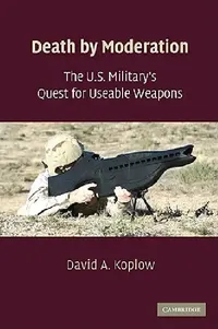 Buy The U.S. Military's Quest for Useable Weapons (English, David A. Koplow) — BookShops.in