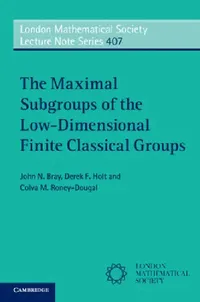 Buy The Maximal Subgroups of the Low-Dimensional Finite Classical Groups (English, John N. Bray | Derek F. Holt | Colva M. Roney-Dougal) — BookShops.in