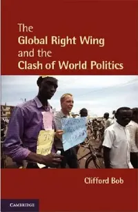 Buy The Global Right Wing and the Clash of World Politics (English, Clifford Bob) — BookShops.in