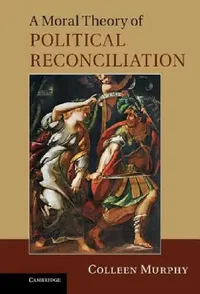 Buy A Moral Theory of Political Reconciliation (English, Colleen Murphy) — BookShops.in