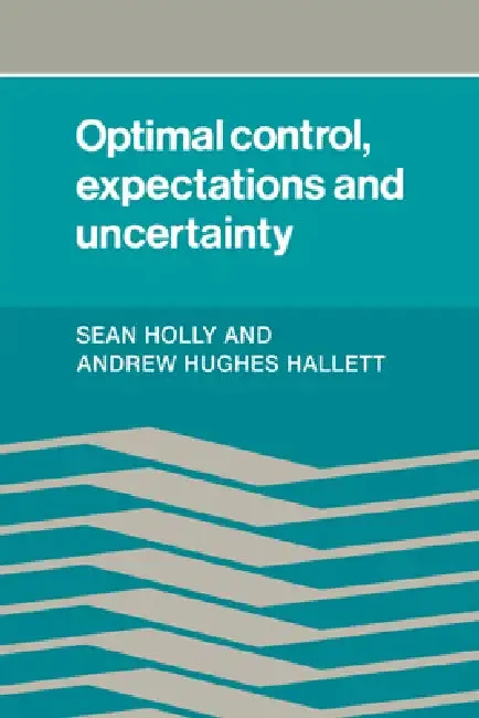 Optimal Control, Expectations and Uncertainty (English, Sean Holly | Andrew Hughes Hallett | Andrew Hughes Hallet)