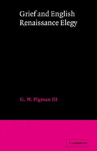 Buy Grief and English Renaissance Elegy (English, G. W. Pigman | III Pigman | III G. W. Pigman) — BookShops.in