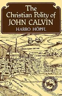 Buy The Christian Polity of John Calvin (English, Harro Hopfl | Harro Hhopfl | Harro H. Pfl) — BookShops.in