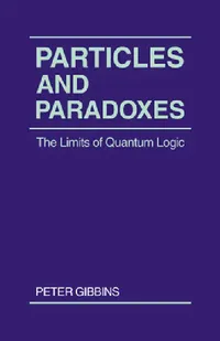 Buy Particles and Paradoxes: The Limits of Quantum Logic by Peter Gibbins | Cambridge University Press | Hardcover Philosophy of Quantum Mechanics Book — BookShops.in