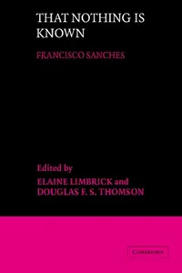 Buy That Nothing Is Known (English, Francisco Sanchez | Elaine Limbrick | Douglas F. S. Thomson) — BookShops.in