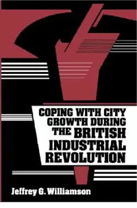 Buy Coping with City Growth during the British Industrial Revolution (English, Jeffrey G. Williamson) — BookShops.in