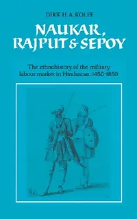 Buy Naukar, Rajput, and Sepoy (English, D. H. a. Kolff | Dirk H. a. Kolff | Kolff Dirk H. a.) — BookShops.in