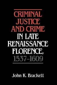 Buy Criminal Justice and Crime in Late Renaissance Florence, 1537 1609 (English, John K. Brackett | Johnk Brackett) — BookShops.in