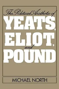 Buy The Political Aesthetic of Yeats, Eliot, and Pound (English, Michael North | North Michael) — BookShops.in