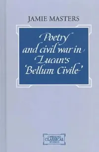 Buy Poetry and Civil War in Lucan's Bellum Civile (English, Jamie Masters) — BookShops.in