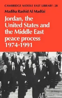Buy Jordan, the United States and the Middle East Peace Process, 1974 1991 (English, Madiha Rashid Al Madfai | Madiha Rashid Al Madfai | Madfai Madiha Rashid Al) — BookShops.in