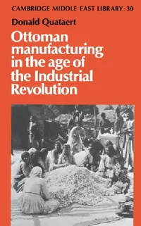 Buy Ottoman Manufacturing in the Age of the Industrial Revolution (English, Donald Quataert | Quataert Donald) — BookShops.in