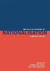 Buy The Political Economy of Nationalisation in Britain, 1920 1950 (English, Robert E. Millward | John Singleton) — BookShops.in