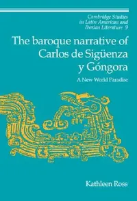 Buy The Baroque Narrative of Carlos de Sigüenza y Góngora: A New World Paradise (Cambridge Studies in Latin American and Iberian Literature) | Hardcover | Bookshops.in — BookShops.in