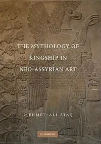 Buy The Mythology of Kingship in Neo-Assyrian Art (English, Mehmet-Ali Atac) — BookShops.in