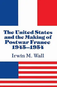 Buy The United States and the Making of Postwar France, 1945 1954 (English, Irwin M. Wall) — BookShops.in