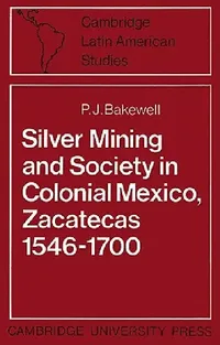 Buy Silver Mining and Society in Colonial Mexico, Zacatecas 1546–1700 by P. J. Bakewell | Cambridge University Press | Hardcover | History of Europe & Latin America — BookShops.in