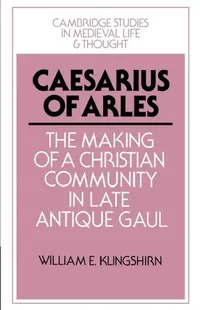 Buy Caesarius of Arles (English, William E. Klingshirn | Rosamond McKitterick | Christine Carpenter) — BookShops.in