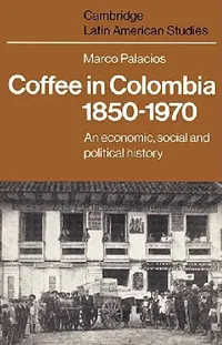 Buy Coffee in Colombia, 1850 1970 (English, Marco Palacios | Palacios Marco | Alan Knight) — BookShops.in