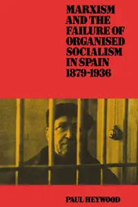 Buy Marxism and the Failure of Organised Socialism in Spain, 1879 1936 (English, Paul Heywood | Heywood Paul) — BookShops.in