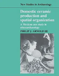 Buy Domestic Ceramic Production and Spatial Organization (English, III Arnold Philip J. | III Philip J. Arnold | Colin Renfrew) — BookShops.in