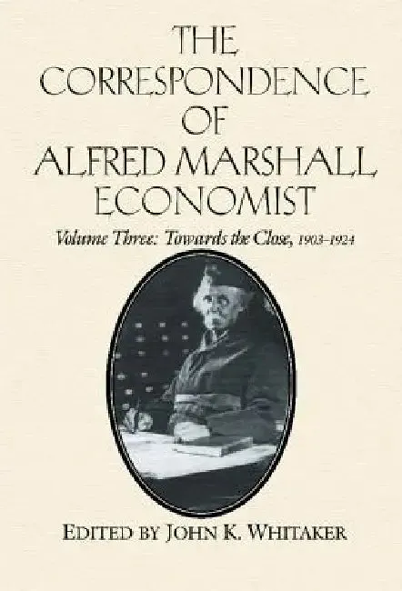 The Correspondence of Alfred Marshall, Economist (English, Alfred Marhsall | Alfred Marshall | Royal Economic Society (Great Britain))
