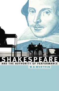 Buy Shakespeare and the Authority of Performance (English, William B. Worthen | Worthen William B.) — BookShops.in