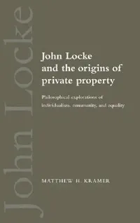 Buy John Locke and the Origins of Private Property (English, Matthew H. Kramer | Kramer Matthew H.) — BookShops.in