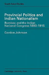 Buy Provincial Politics and Indian Nationalism (English, Gordon Johnson | Eric Ed Johnson) — BookShops.in