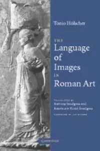 Buy The Language of Images in Roman Art (English, Tonio Holscher | Anthony M. Snodgrass | Annemarie Kunzl-Snodgrass) — BookShops.in