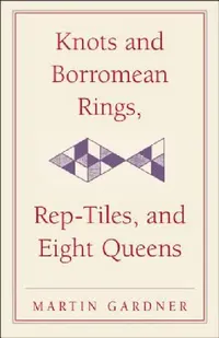 Buy Knots and Borromean Rings, Rep-Tiles, and Eight Queens (English, Martin Gardner) — BookShops.in