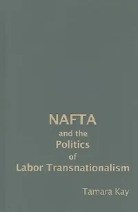 Buy NAFTA and the Politics of Labor Transnationalism (English, Tamara Kay) — BookShops.in